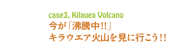 case3,Kilauea Volcano 今が「沸騰中!!」キラウエア火山を見に行こう!!